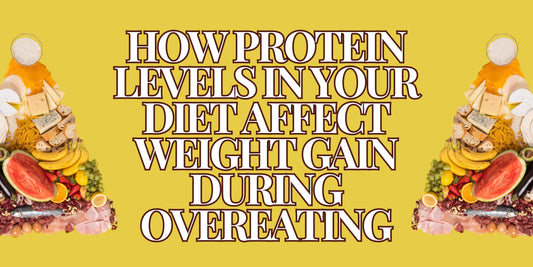 How Protein Levels in Your Diet Affect Weight Gain During Overeating